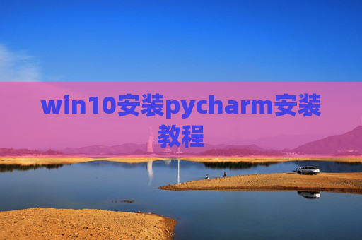 win10安装pycharm安装教程